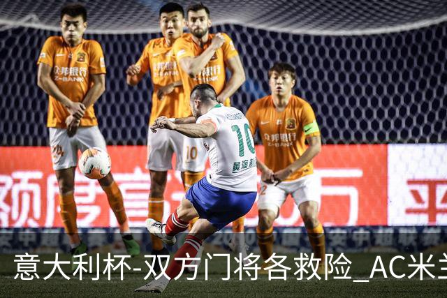 意大利杯-双方门将各救险 AC米兰主场平国际米兰